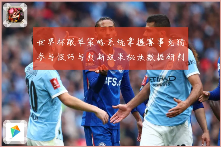 世界杯跟单策略系统掌握赛事竞猜参与技巧与判断效果秘诀数据研判