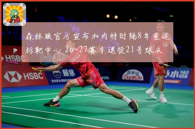 森林狼官方宣布加内特时隔8年重返标靶中心 26-27赛季退役21号球衣