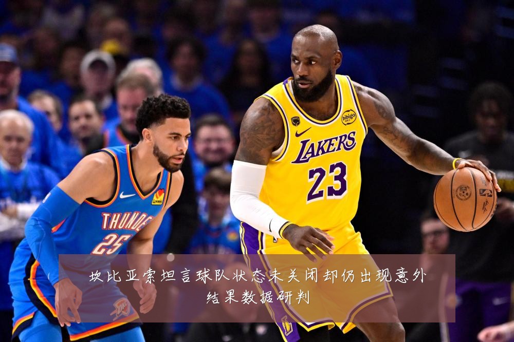 坎比亚索坦言球队状态未关闭却仍出现意外结果数据研判